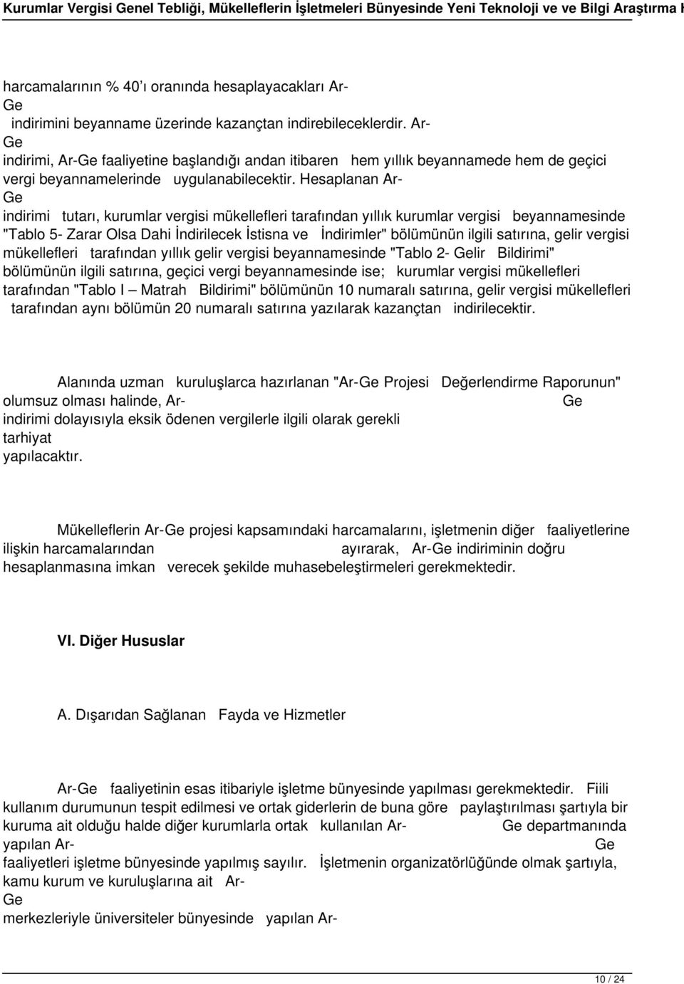 Hesaplanan Ar- indirimi tutarı, kurumlar vergisi mükellefleri tarafından yıllık kurumlar vergisi beyannamesinde "Tablo 5- Zarar Olsa Dahi İndirilecek İstisna ve İndirimler" bölümünün ilgili satırına,