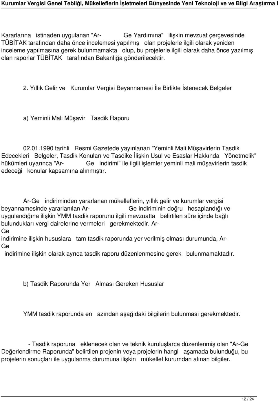 tarafından Bakanlığa gönderilecektir. 2. Yıllık lir ve Kurumlar Vergisi Beyannamesi İle Birlikte İstenecek Belgeler a) Yeminli Mali Müşavir Tasdik Raporu 02.01.