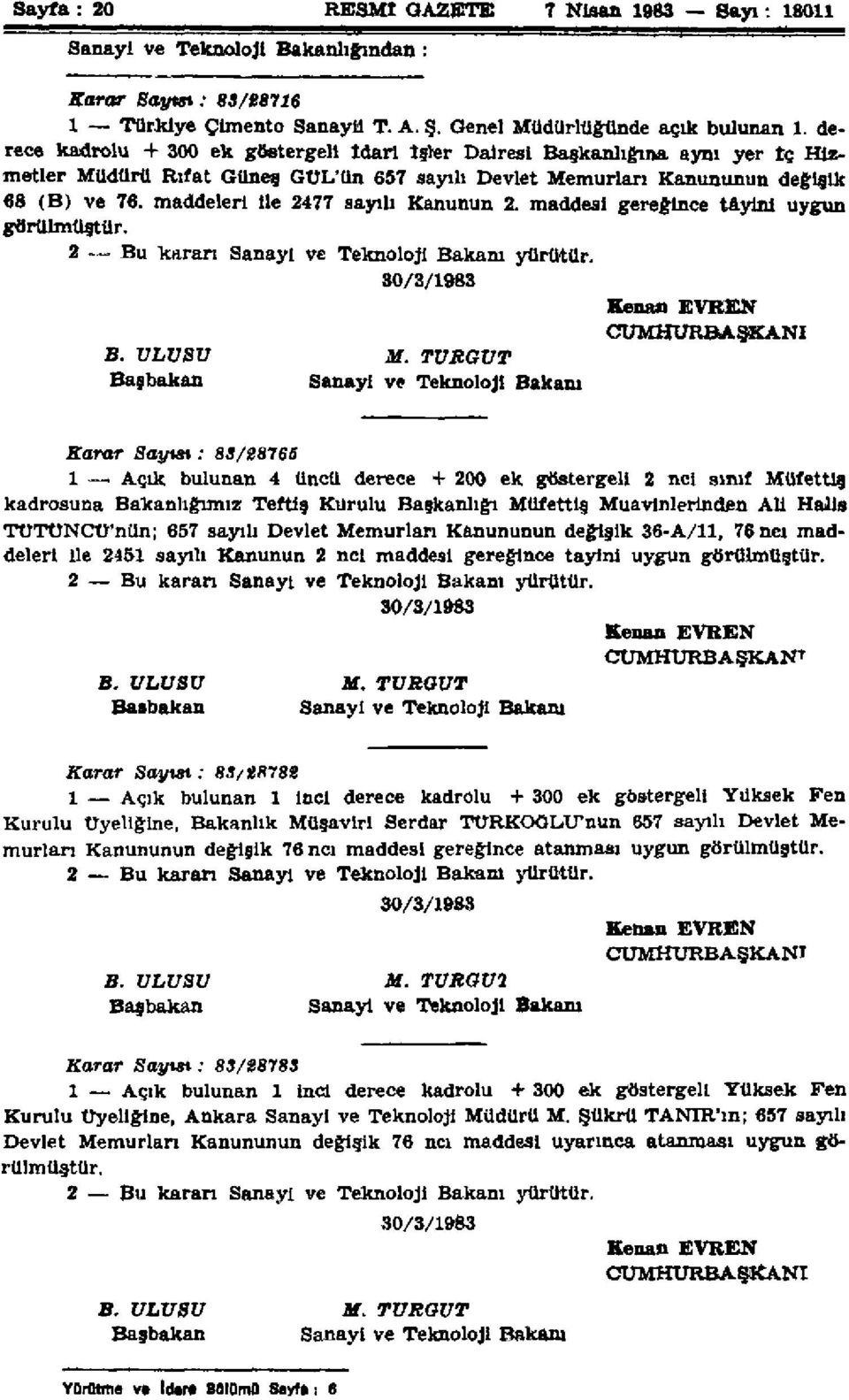 maddeleri ile 2477 sayılı Kanunun 2. maddesi gereğince tâyini uygun görülmüştür. 2 Bu kararı Sanayi ve Teknoloji Bakam yürütür. 30/3/1983 Kenan EVREN CUMHURBAŞKANI B. ULUSU M.