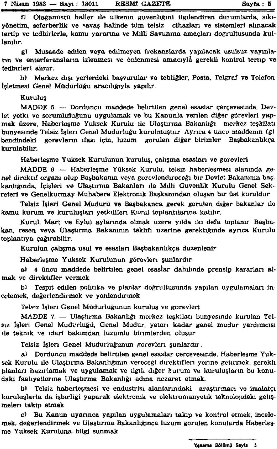 g) Müsaade edilen veya edilmeyen frekanslarda yapılacak usulsüz yayınların ve enterferansların izlenmesi ve önlenmesi amacıyla gerekli kontrol tertip ve tedbirleri alınır.