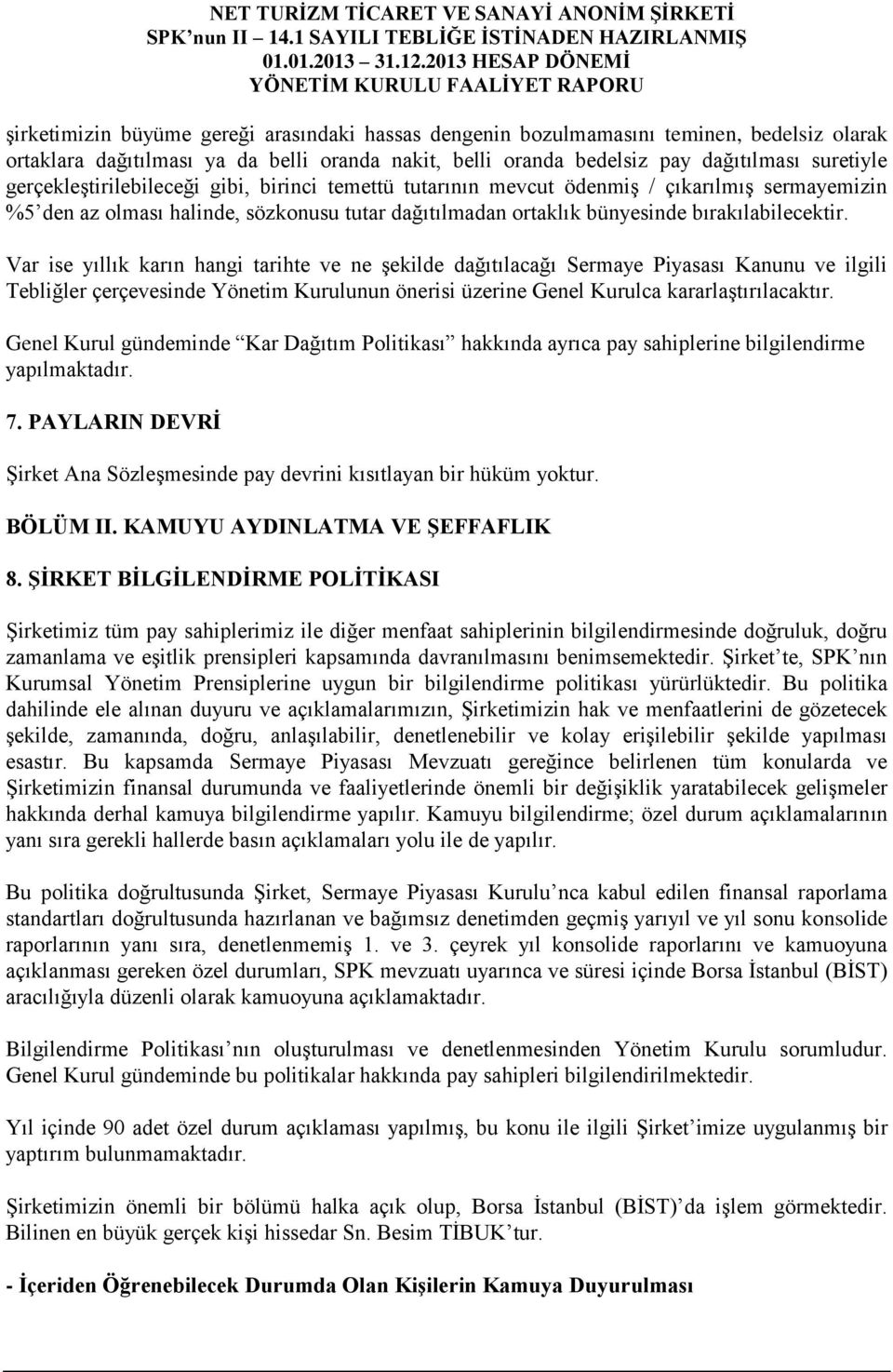 Var ise yıllık karın hangi tarihte ve ne şekilde dağıtılacağı Sermaye Piyasası Kanunu ve ilgili Tebliğler çerçevesinde Yönetim Kurulunun önerisi üzerine Genel Kurulca kararlaştırılacaktır.