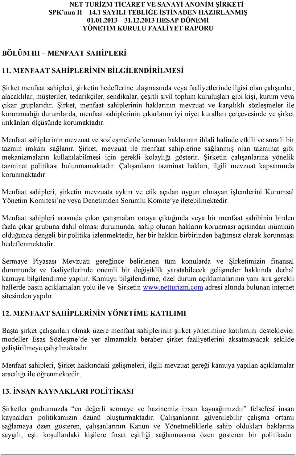 çeşitli sivil toplum kuruluşları gibi kişi, kurum veya çıkar gruplarıdır.