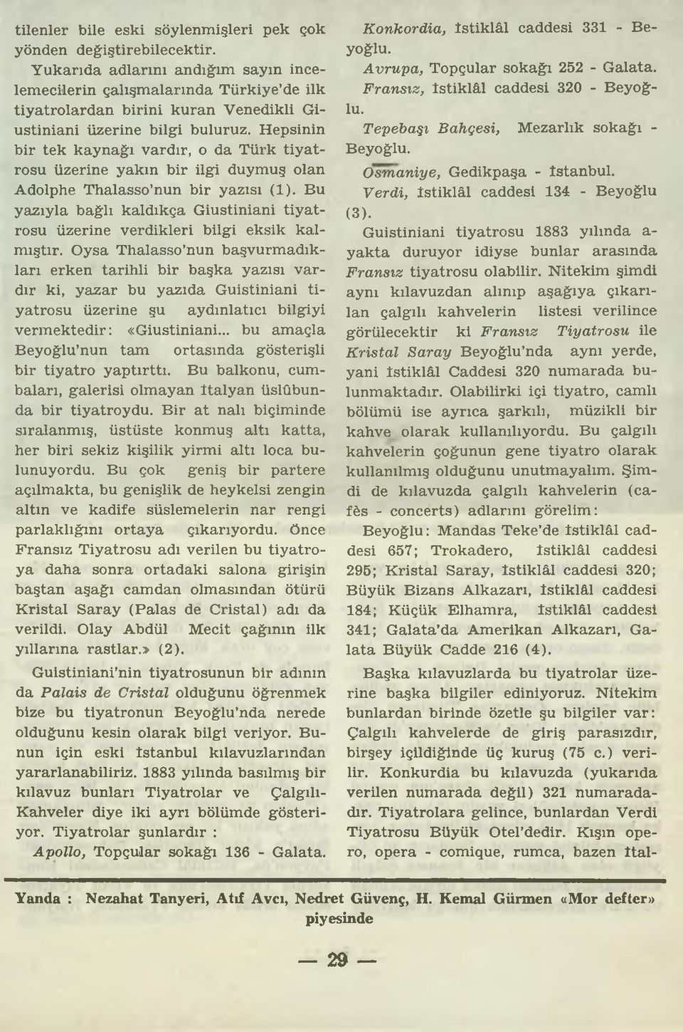 Hepsinin bir tek kaynağı vardır, o da Türk tiyatrosu üzerine yakın bir ilgi duymuş olan Adolphe Thalasso nun bir yazısı (1).