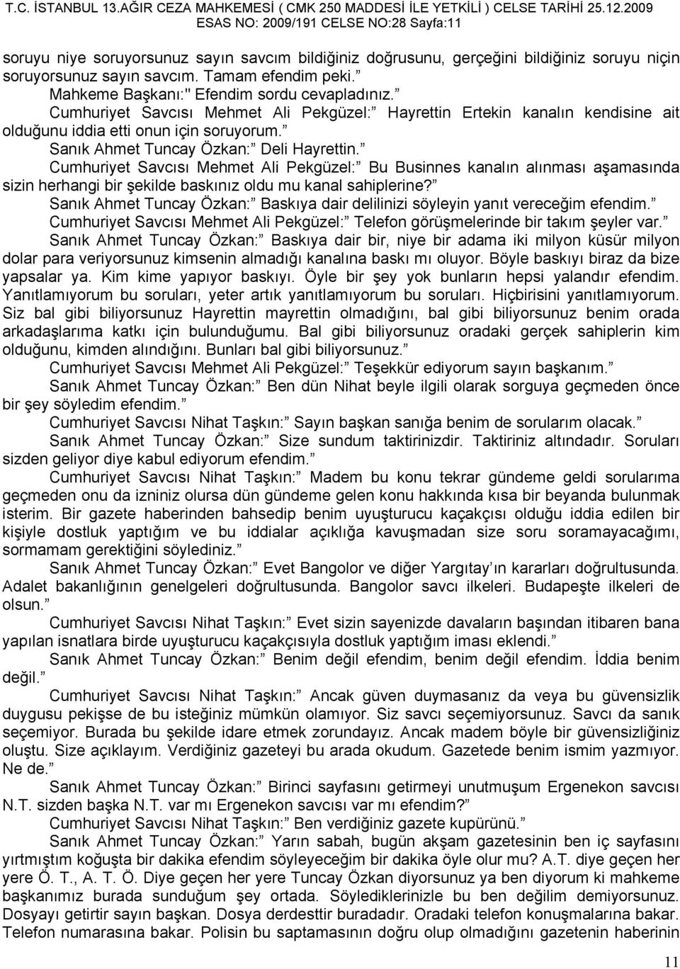 Sanık Ahmet Tuncay Özkan: Deli Hayrettin. Cumhuriyet Savcısı Mehmet Ali Pekgüzel: Bu Businnes kanalın alınması aşamasında sizin herhangi bir şekilde baskınız oldu mu kanal sahiplerine?