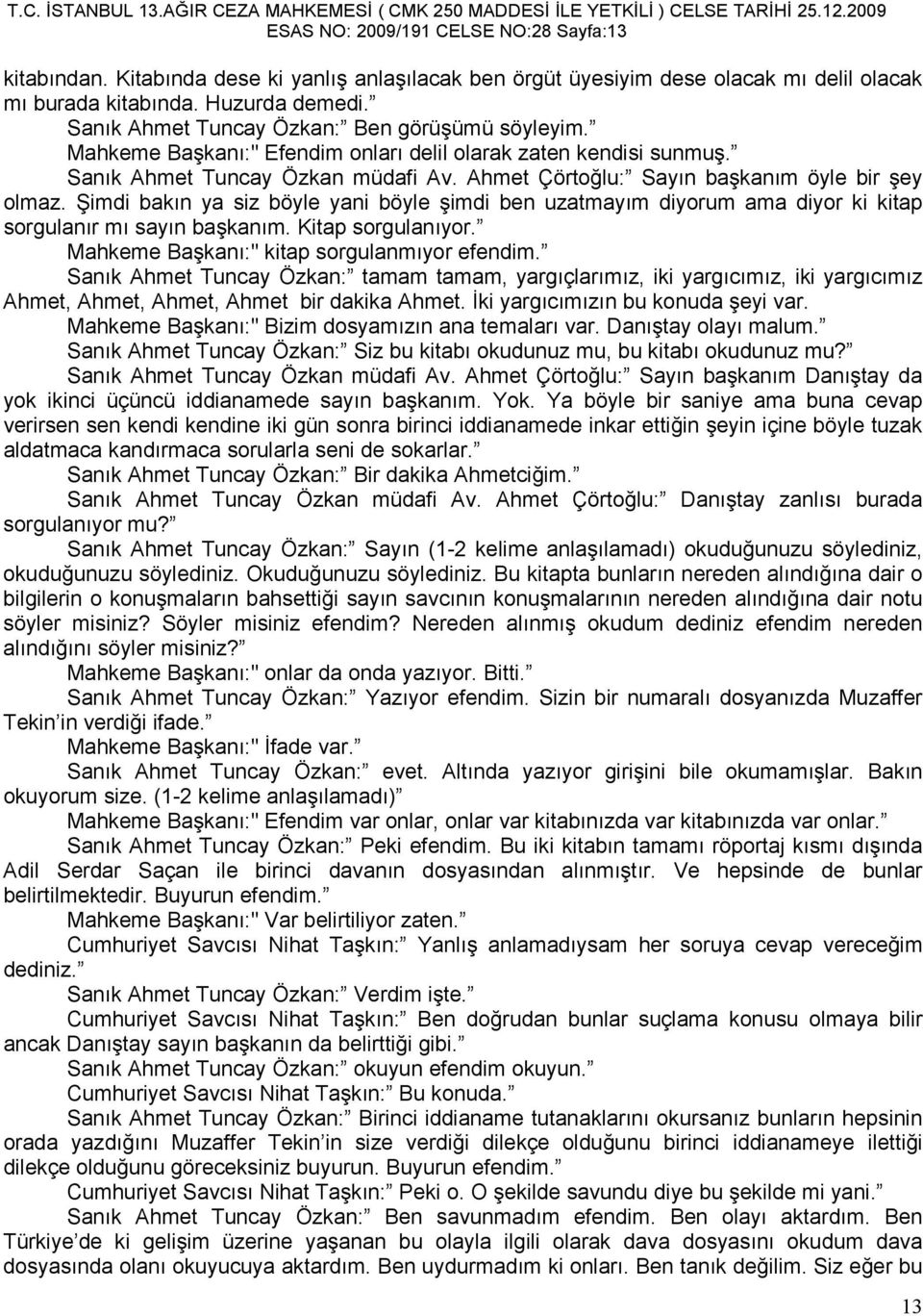 Ahmet Çörtoğlu: Sayın başkanım öyle bir şey olmaz. Şimdi bakın ya siz böyle yani böyle şimdi ben uzatmayım diyorum ama diyor ki kitap sorgulanır mı sayın başkanım. Kitap sorgulanıyor.