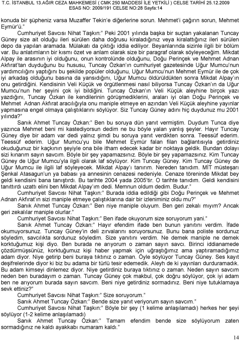 aramada. Mülakatı da çıktığı iddia ediliyor. Beyanlarında sizinle ilgili bir bölüm var. Bu anlatımların bir kısmı özet ve anlam olarak size bir paragraf olarak söyleyeceğim.