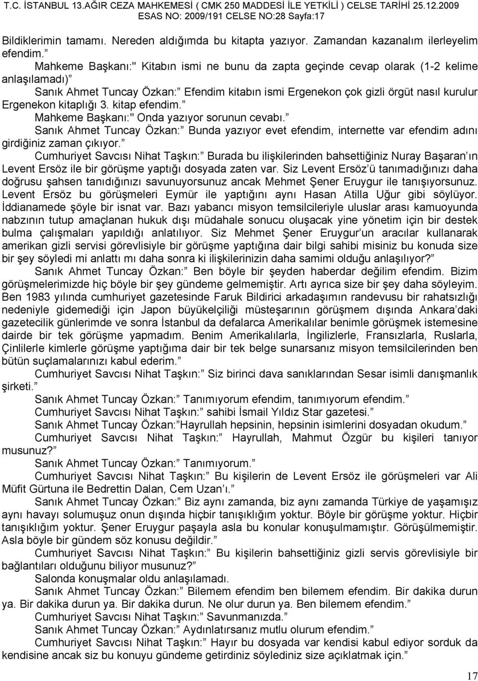 kitaplığı 3. kitap efendim. Mahkeme Başkanı:" Onda yazıyor sorunun cevabı. Sanık Ahmet Tuncay Özkan: Bunda yazıyor evet efendim, internette var efendim adını girdiğiniz zaman çıkıyor.