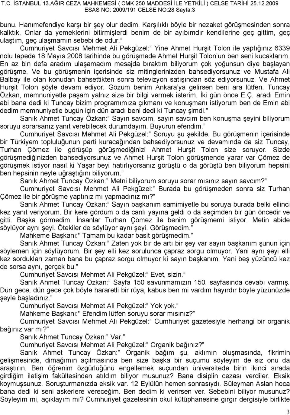 Cumhuriyet Savcısı Mehmet Ali Pekgüzel: Yine Ahmet Hurşit Tolon ile yaptığınız 6339 nolu tapede 18 Mayıs 2008 tarihinde bu görüşmede Ahmet Hurşit Tolon un ben seni kucaklarım.