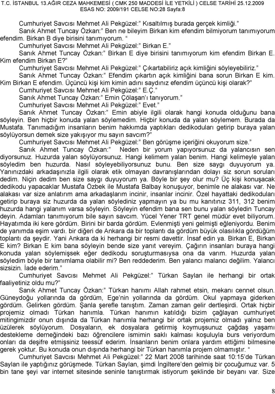 Sanık Ahmet Tuncay Özkan: Birkan E diye birisini tanımıyorum kim efendim Birkan E. Kim efendim Birkan E? Cumhuriyet Savcısı Mehmet Ali Pekgüzel: Çıkartabiliriz açık kimliğini söyleyebiliriz.