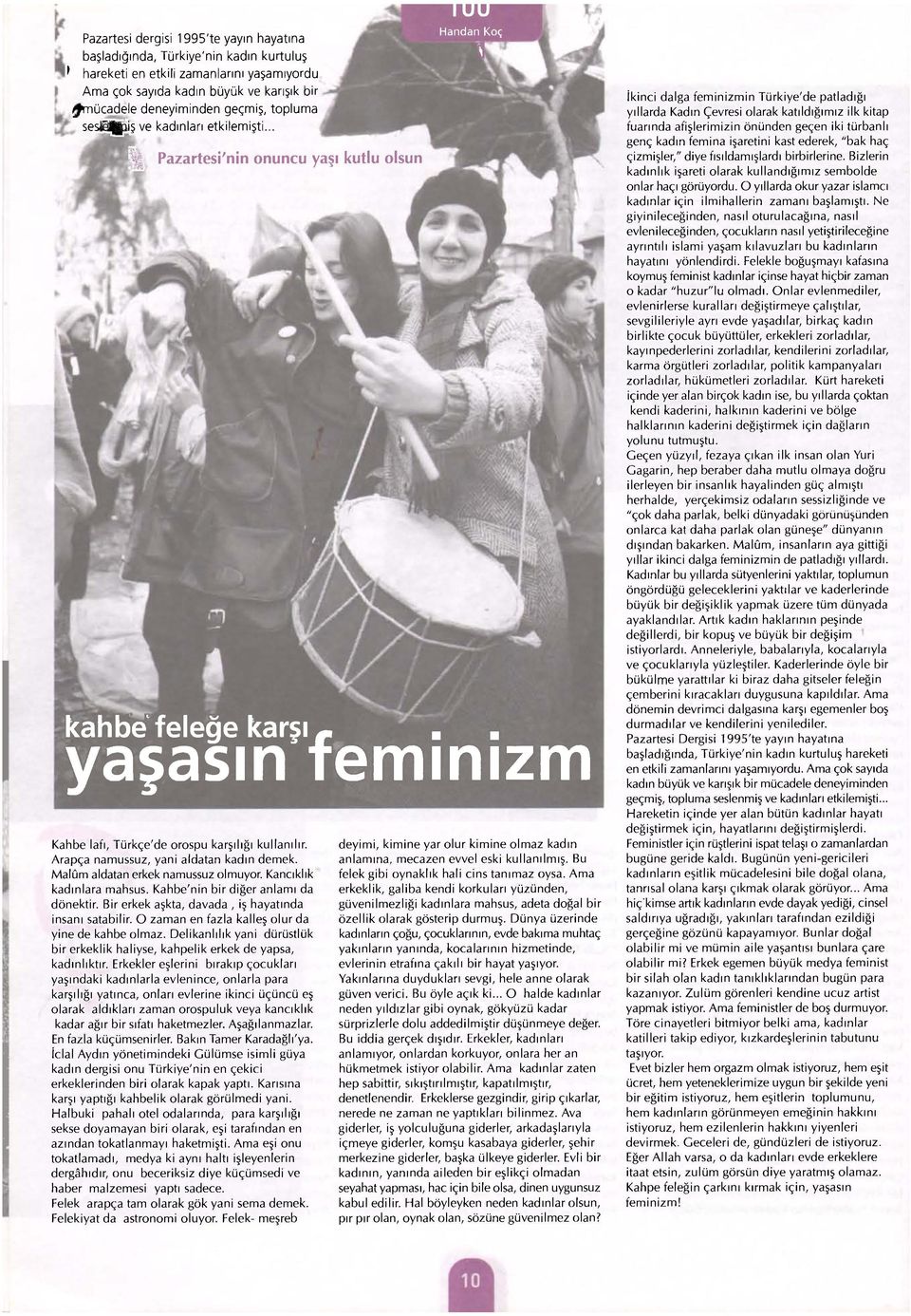 . yaşasın feminizm Kahbe lafı, Türkçe'de orospu karşılığı kullanılır. Arapça namussuz, yani aldatan kadın demek. Malûm aldatan erkek namussuz olmuyor. Kancıklık kadınlara mahsus.