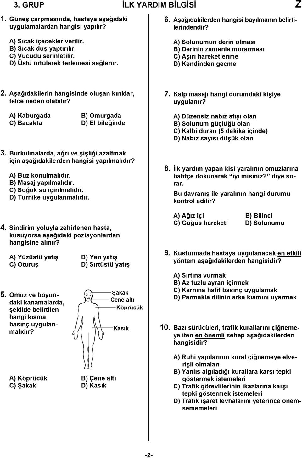 Aşağıdakilerin hangisinde oluşan kırıklar, felce neden olabilir? A) Kaburgada B) Omurgada C) Bacakta D) El bileğinde 3.