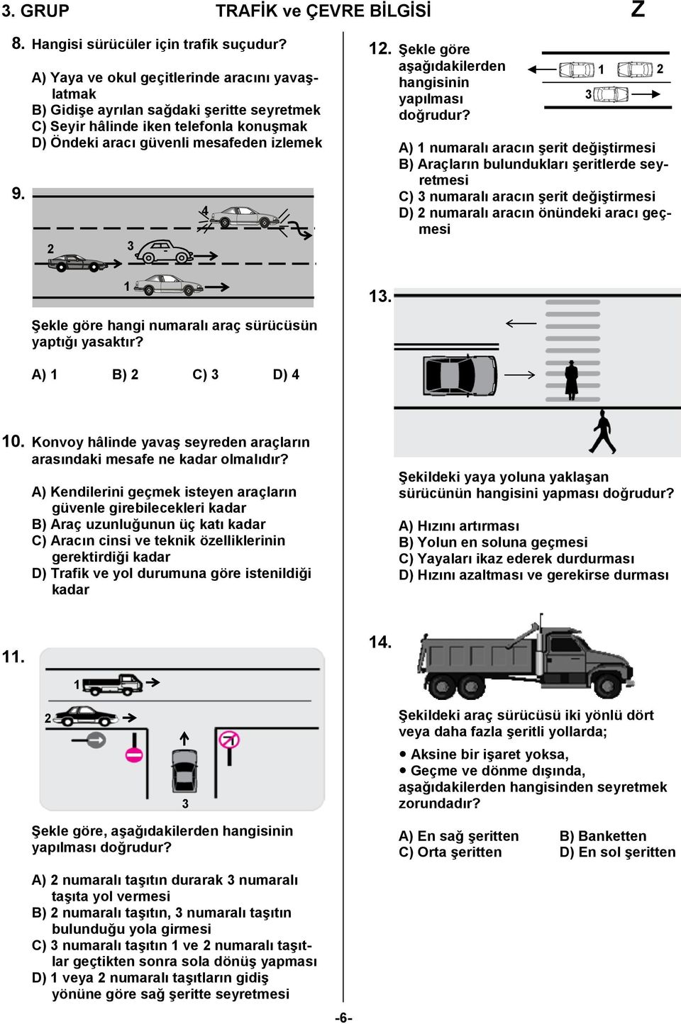 numaralı araç sürücüsün yaptığı yasaktır? 4 12. Şekle göre aşağıdakilerden hangisinin yapılması doğrudur? 13.