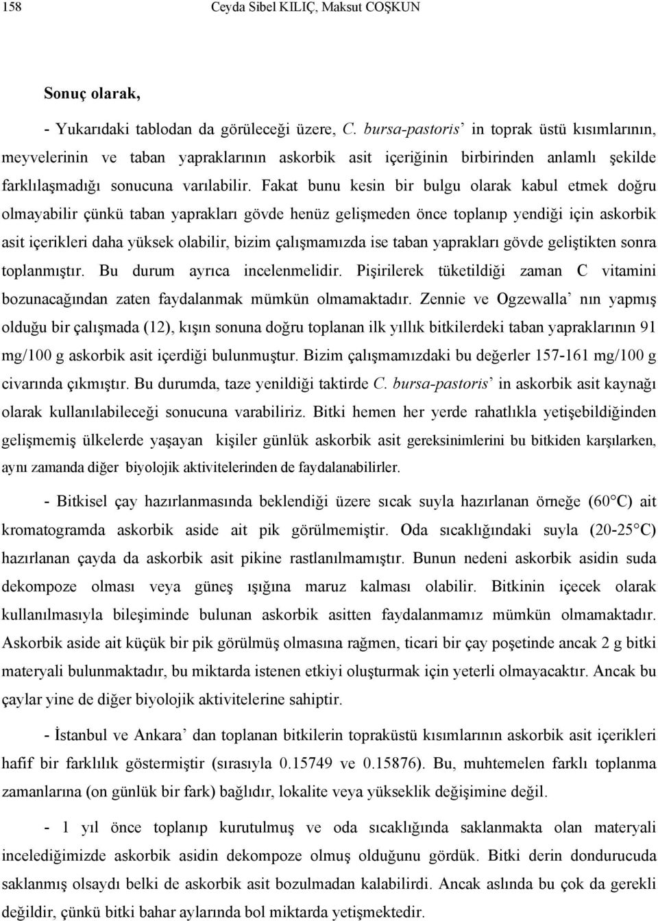 Fakat bunu kesin bir bulgu olarak kabul etmek doğru olmayabilir çünkü taban yaprakları gövde henüz gelişmeden önce toplanıp yendiği için askorbik asit içerikleri daha yüksek olabilir, bizim