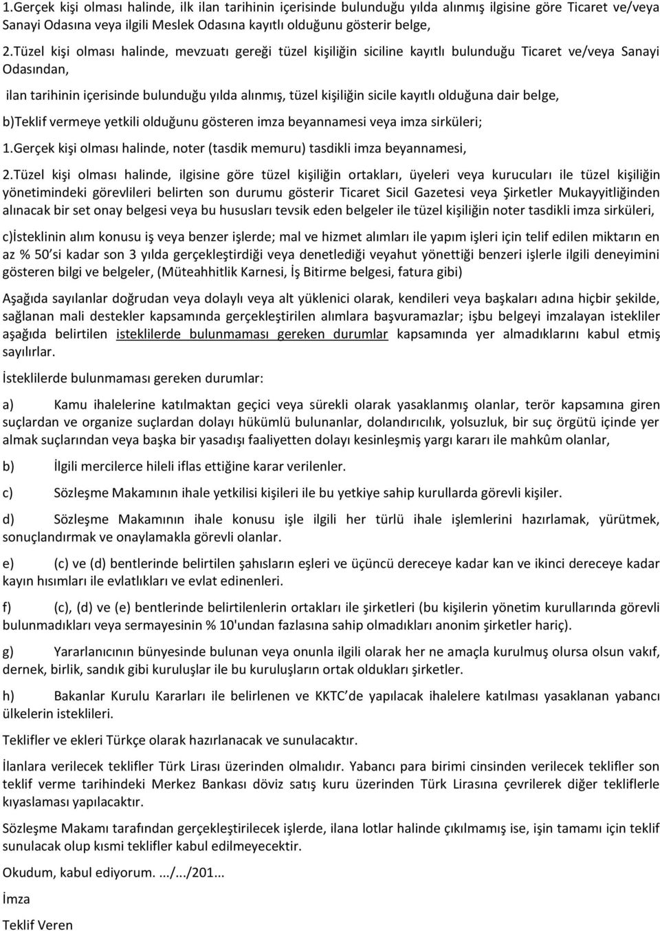 kayıtlı olduğuna dair belge, b)teklif vermeye yetkili olduğunu gösteren imza beyannamesi veya imza sirküleri;.gerçek kişi olması halinde, noter (tasdik memuru) tasdikli imza beyannamesi, 2.