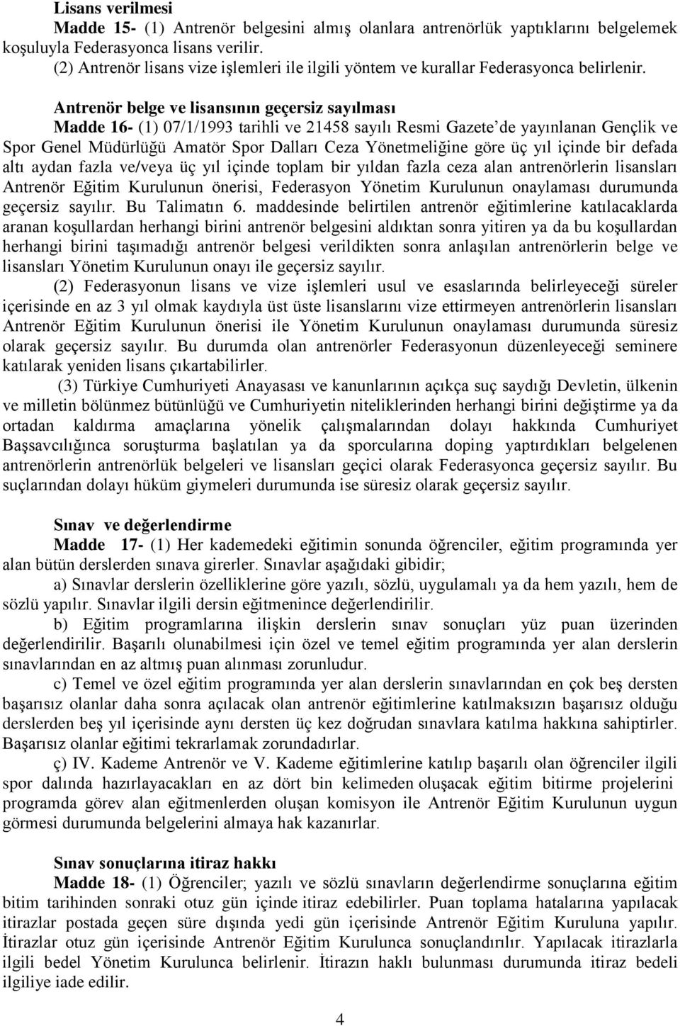 Antrenör belge ve lisansının geçersiz sayılması Madde 16- (1) 07/1/1993 tarihli ve 21458 sayılı Resmi Gazete de yayınlanan Gençlik ve Spor Genel Müdürlüğü Amatör Spor Dalları Ceza Yönetmeliğine göre