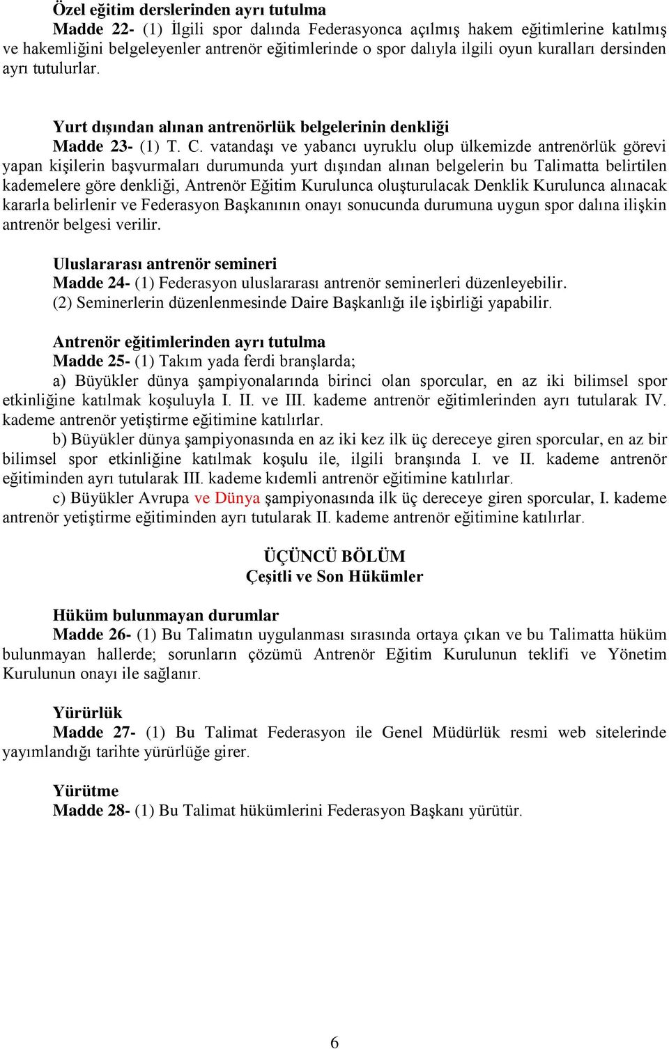 vatandaģı ve yabancı uyruklu olup ülkemizde antrenörlük görevi yapan kiģilerin baģvurmaları durumunda yurt dıģından alınan belgelerin bu Talimatta belirtilen kademelere göre denkliği, Antrenör Eğitim