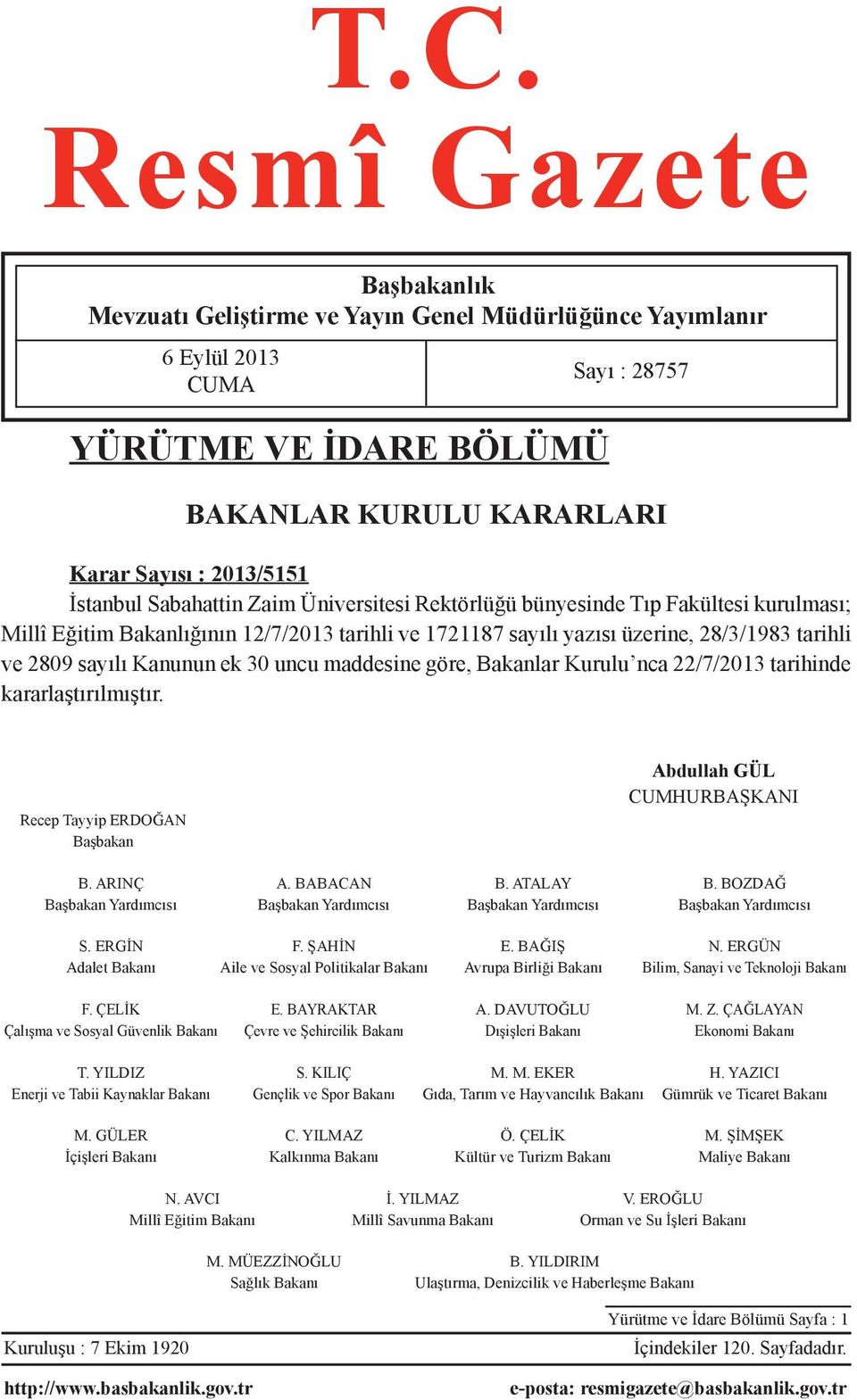 Kanunun ek 30 uncu maddesine göre, Bakanlar Kurulu nca 22/7/2013 tarihinde kararlaştırılmıştır. Recep Tayyip ERDOĞAN Başbakan Abdullah GÜL CUMHURBAŞKANI B. ARINÇ A. BABACAN B. ATALAY B.