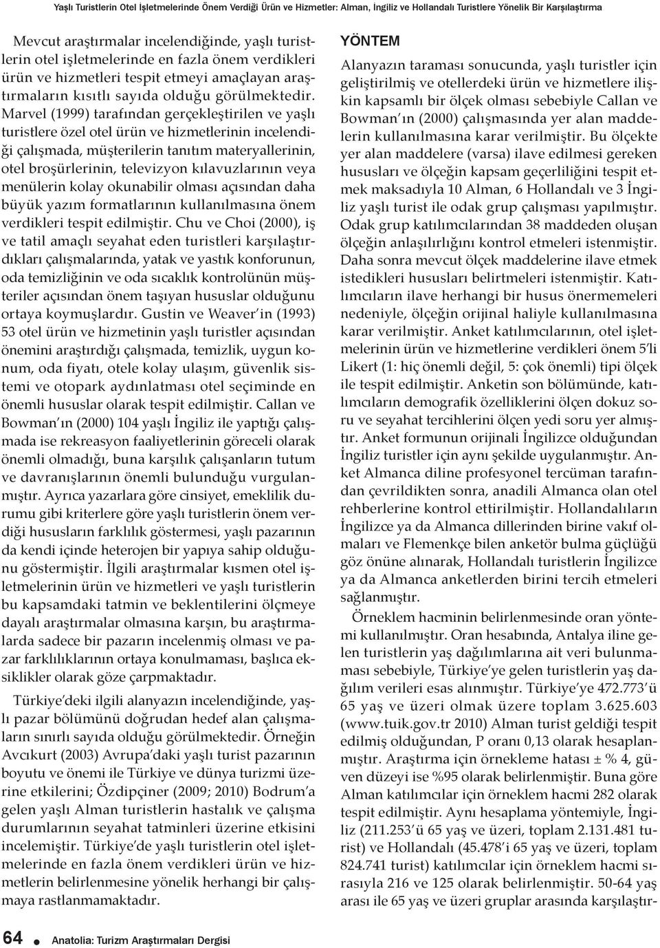 Marvel (1999) tarafından gerçekleştirilen ve yaşlı turistlere özel otel ürün ve hizmetlerinin incelendiği çalışmada, müşterilerin tanıtım materyallerinin, otel broşürlerinin, televizyon