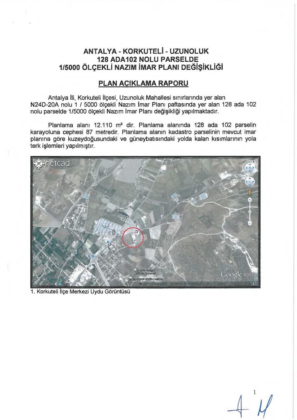 değişikliği yapılmaktadır. Planlama alanı 12.110 m2 dir. Planlama alanında 128 ada 102 parselin karayoluna cephesi 87 metredir.