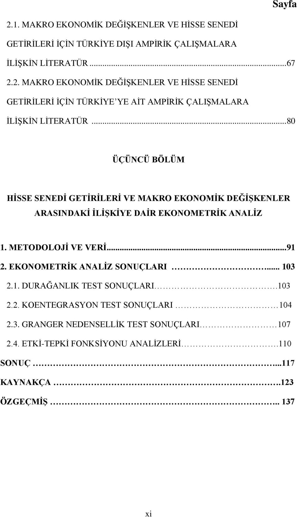 EKONOMETRĠK ANALĠZ SONUÇLARI... 103 2.1. DURAĞANLIK TEST SONUÇLARI.103 2.2. KOENTEGRASYON TEST SONUÇLARI 104 2.3. GRANGER NEDENSELLĠK TEST SONUÇLARI 107 2.4. ETKĠ-TEPKĠ FONKSĠYONU ANALĠZLERĠ.