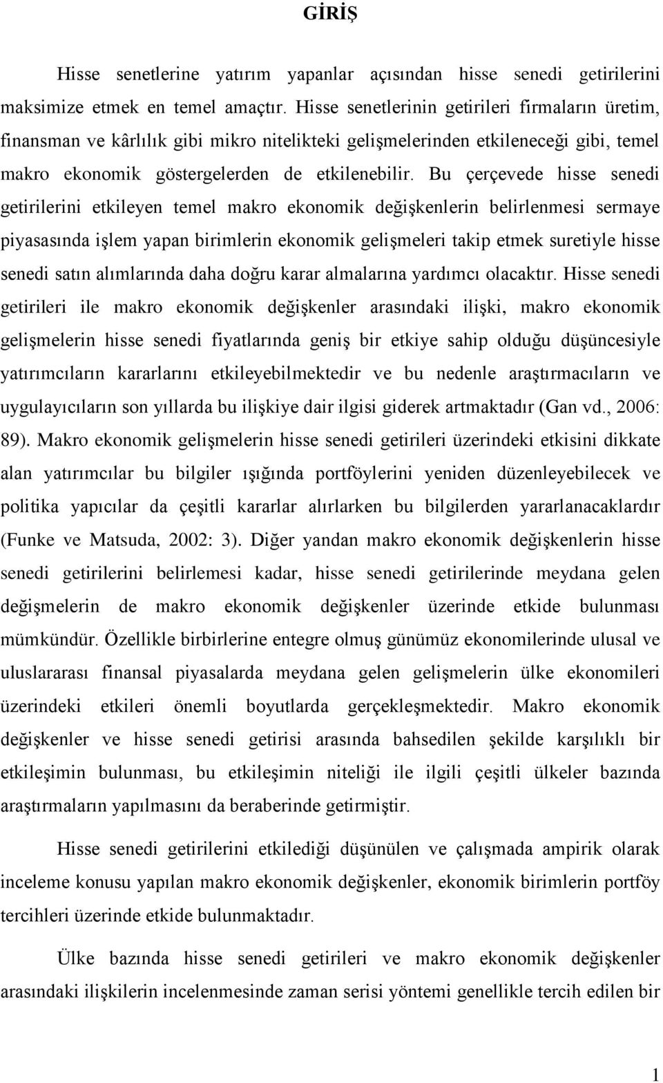 Bu çerçevede hisse senedi getirilerini etkileyen temel makro ekonomik değiģkenlerin belirlenmesi sermaye piyasasında iģlem yapan birimlerin ekonomik geliģmeleri takip etmek suretiyle hisse senedi