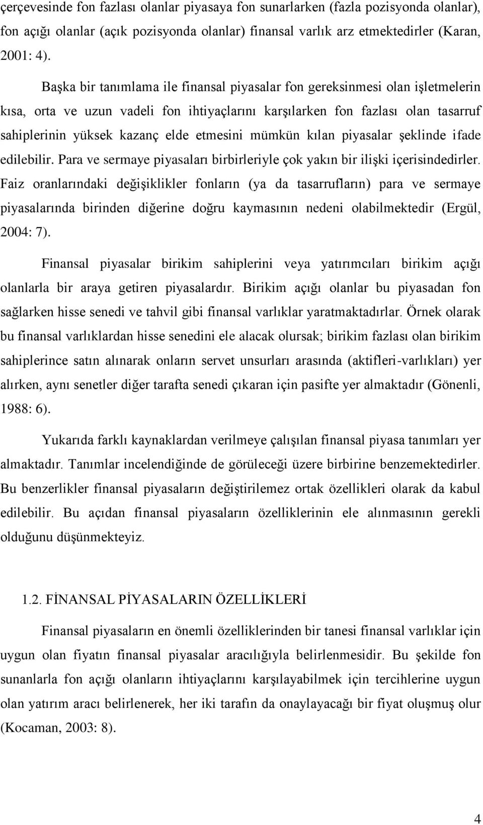 etmesini mümkün kılan piyasalar Ģeklinde ifade edilebilir. Para ve sermaye piyasaları birbirleriyle çok yakın bir iliģki içerisindedirler.