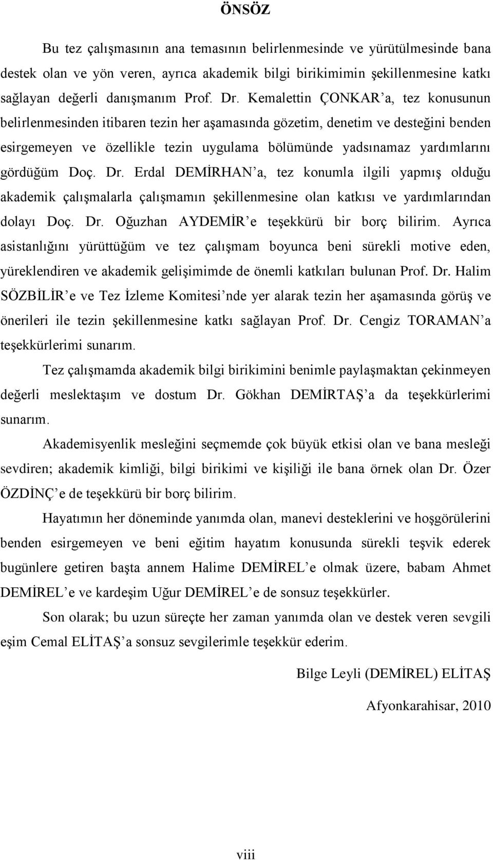 gördüğüm Doç. Dr. Erdal DEMĠRHAN a, tez konumla ilgili yapmıģ olduğu akademik çalıģmalarla çalıģmamın Ģekillenmesine olan katkısı ve yardımlarından dolayı Doç. Dr. Oğuzhan AYDEMĠR e teģekkürü bir borç bilirim.