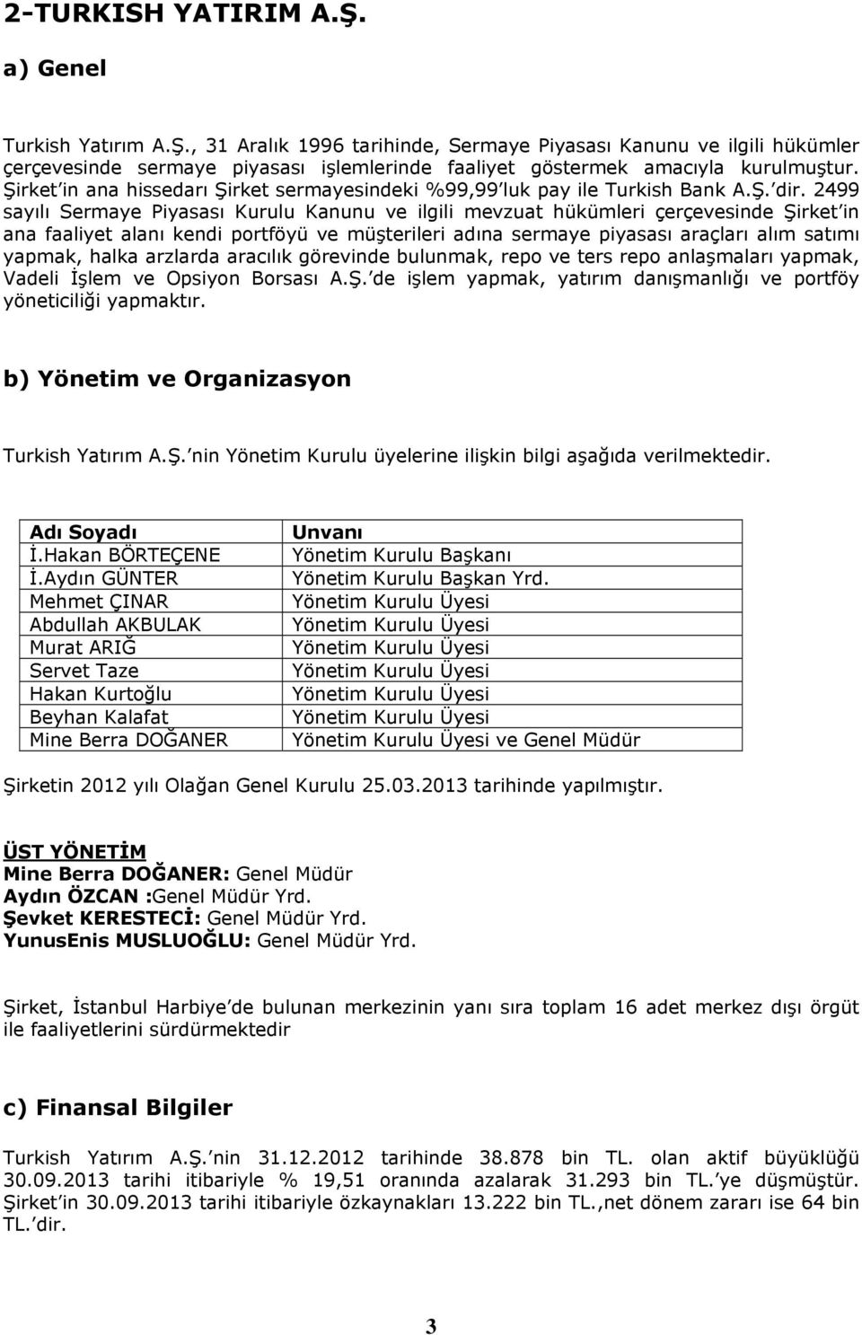 2499 sayılı Sermaye Piyasası Kurulu Kanunu ve ilgili mevzuat hükümleri çerçevesinde Şirket in ana faaliyet alanı kendi portföyü ve müşterileri adına sermaye piyasası araçları alım satımı yapmak,