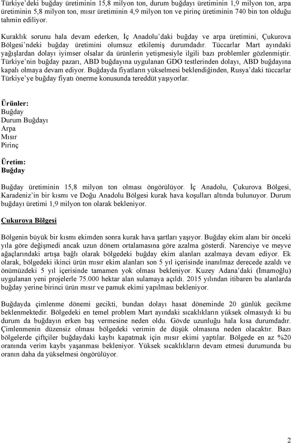 Tüccarlar Mart ayındaki yağışlardan dolayı iyimser olsalar da ürünlerin yetişmesiyle ilgili bazı problemler gözlenmiştir.