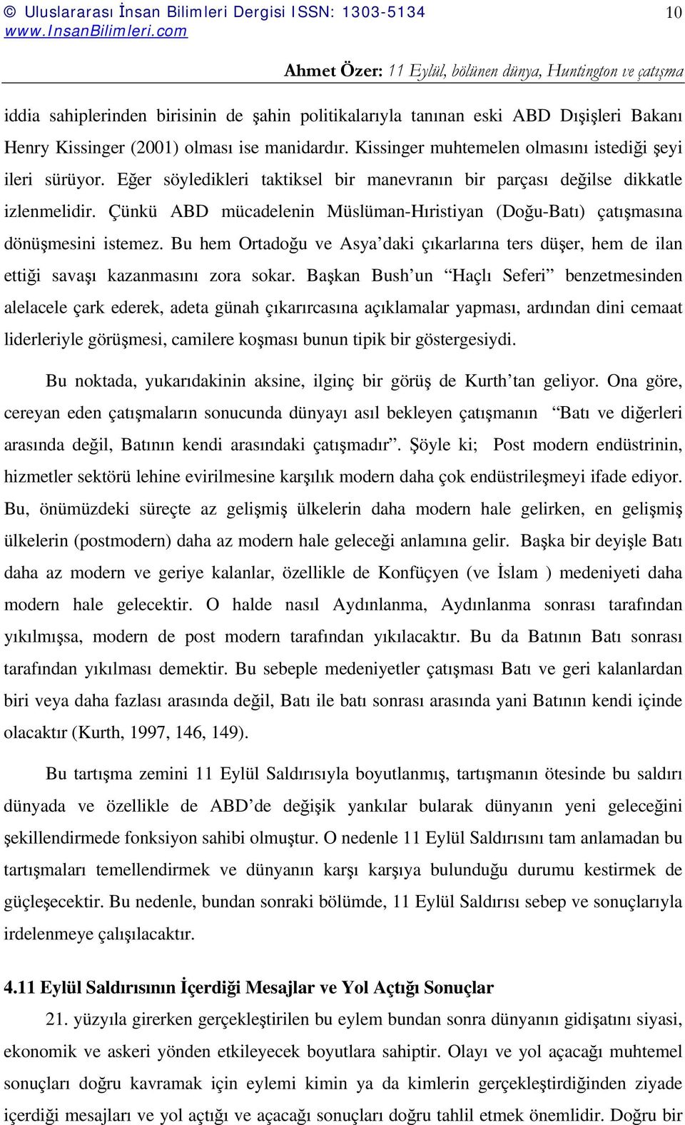 Bu hem Ortadoğu ve Asya daki çıkarlarına ters düşer, hem de ilan ettiği savaşı kazanmasını zora sokar.