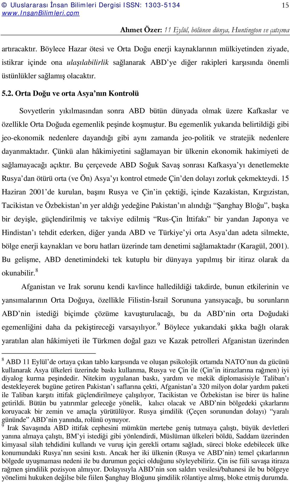 Orta Doğu ve orta Asya nın Kontrolü Sovyetlerin yıkılmasından sonra ABD bütün dünyada olmak üzere Kafkaslar ve özellikle Orta Doğuda egemenlik peşinde koşmuştur.