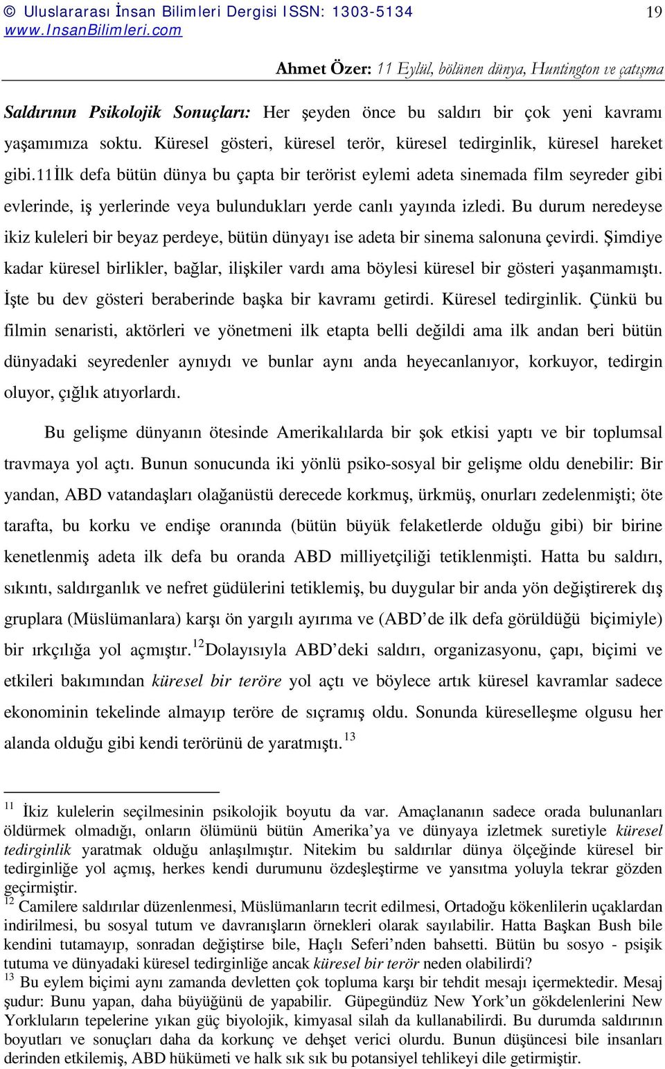 Bu durum neredeyse ikiz kuleleri bir beyaz perdeye, bütün dünyayı ise adeta bir sinema salonuna çevirdi.