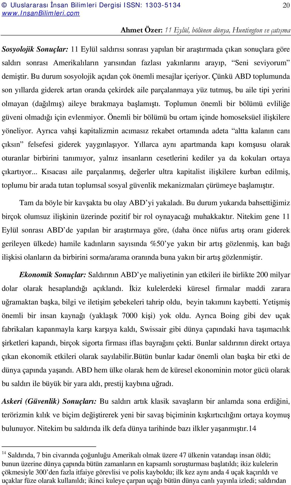 Çünkü ABD toplumunda son yıllarda giderek artan oranda çekirdek aile parçalanmaya yüz tutmuş, bu aile tipi yerini olmayan (dağılmış) aileye bırakmaya başlamıştı.