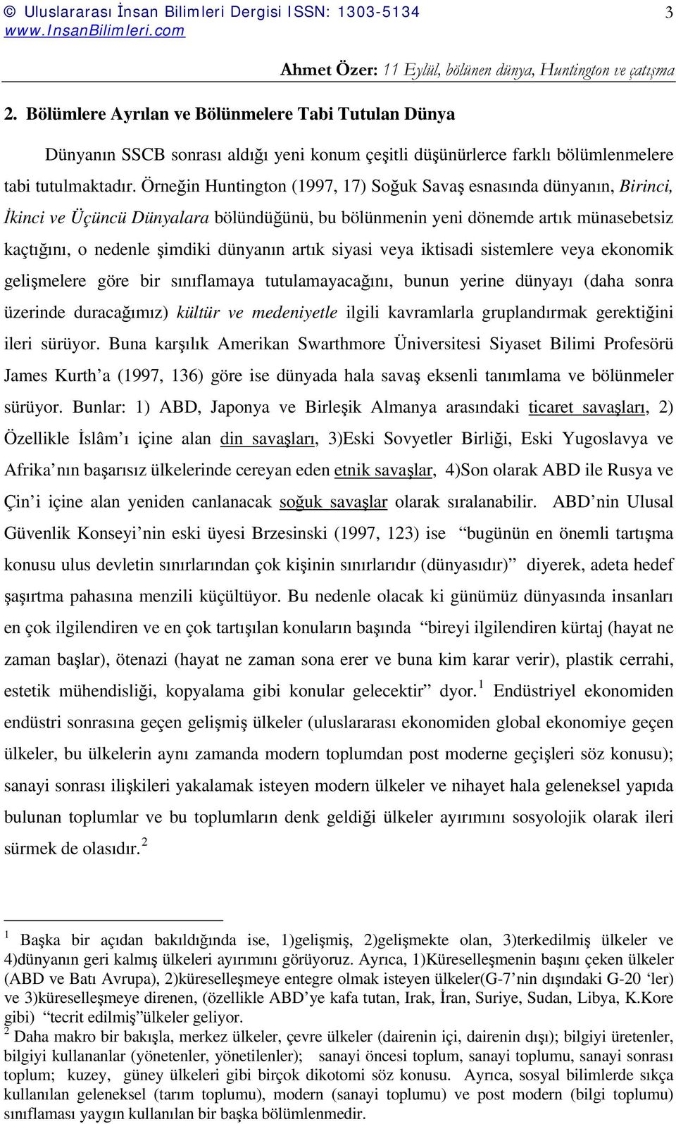 artık siyasi veya iktisadi sistemlere veya ekonomik gelişmelere göre bir sınıflamaya tutulamayacağını, bunun yerine dünyayı (daha sonra üzerinde duracağımız) kültür ve medeniyetle ilgili kavramlarla