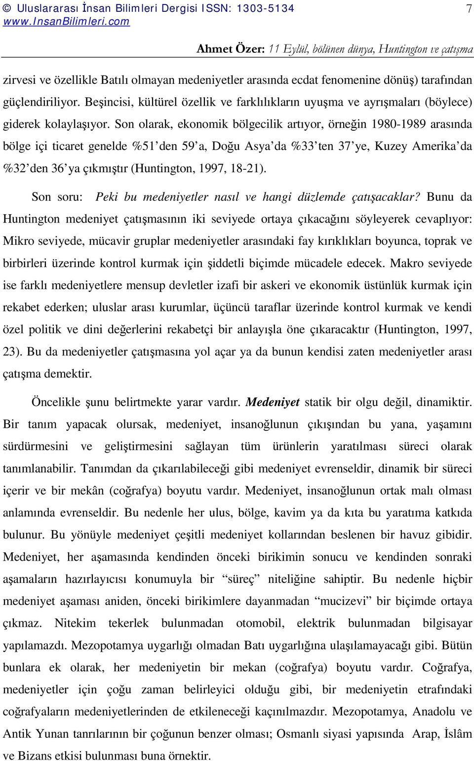 Son olarak, ekonomik bölgecilik artıyor, örneğin 1980-1989 arasında bölge içi ticaret genelde %51 den 59 a, Doğu Asya da %33 ten 37 ye, Kuzey Amerika da %32 den 36 ya çıkmıştır (Huntington, 1997,