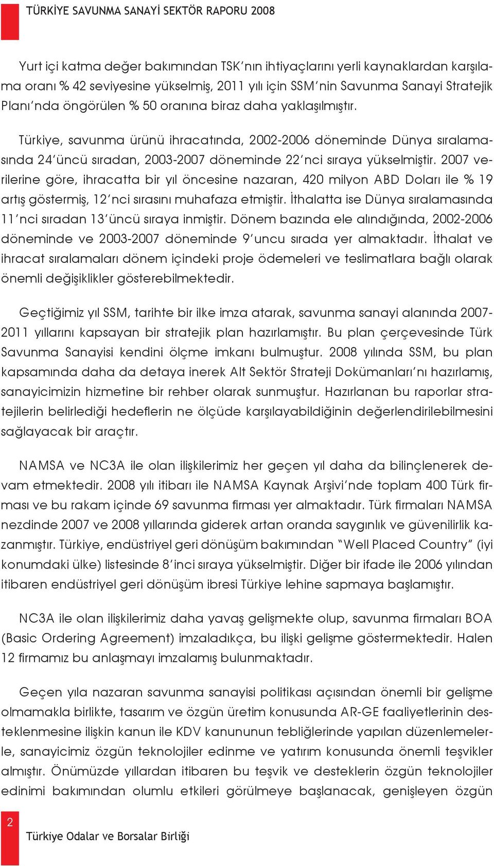 2007 verilerine göre, ihracatta bir yıl öncesine nazaran, 420 milyon ABD Doları ile % 19 artış göstermiş, 12 nci sırasını muhafaza etmiştir.