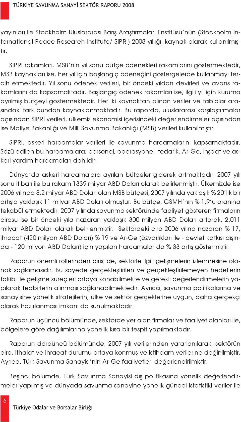 Yıl sonu ödenek verileri, bir önceki yıldan devirleri ve avans rakamlarını da kapsamaktadır. Başlangıç ödenek rakamları ise, ilgili yıl için kuruma ayrılmış bütçeyi göstermektedir.