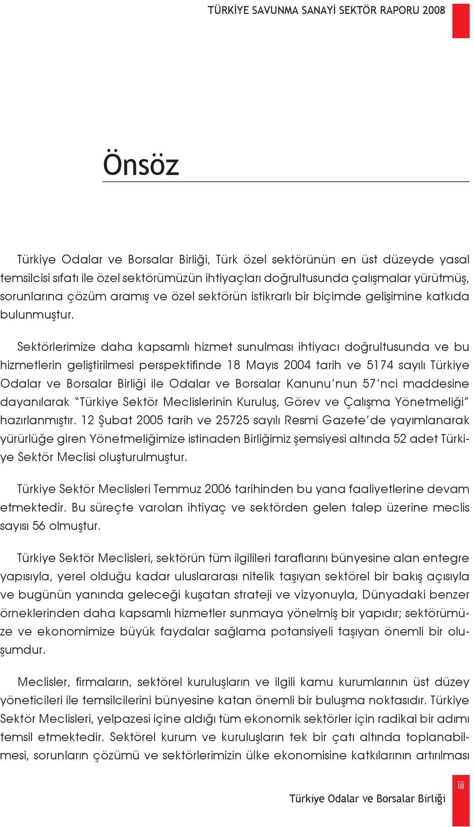 Sektörlerimize daha kapsamlı hizmet sunulması ihtiyacı doğrultusunda ve bu hizmetlerin geliştirilmesi perspektifinde 18 Mayıs 2004 tarih ve 5174 sayılı Türkiye Odalar ve Borsalar Birliği ile Odalar