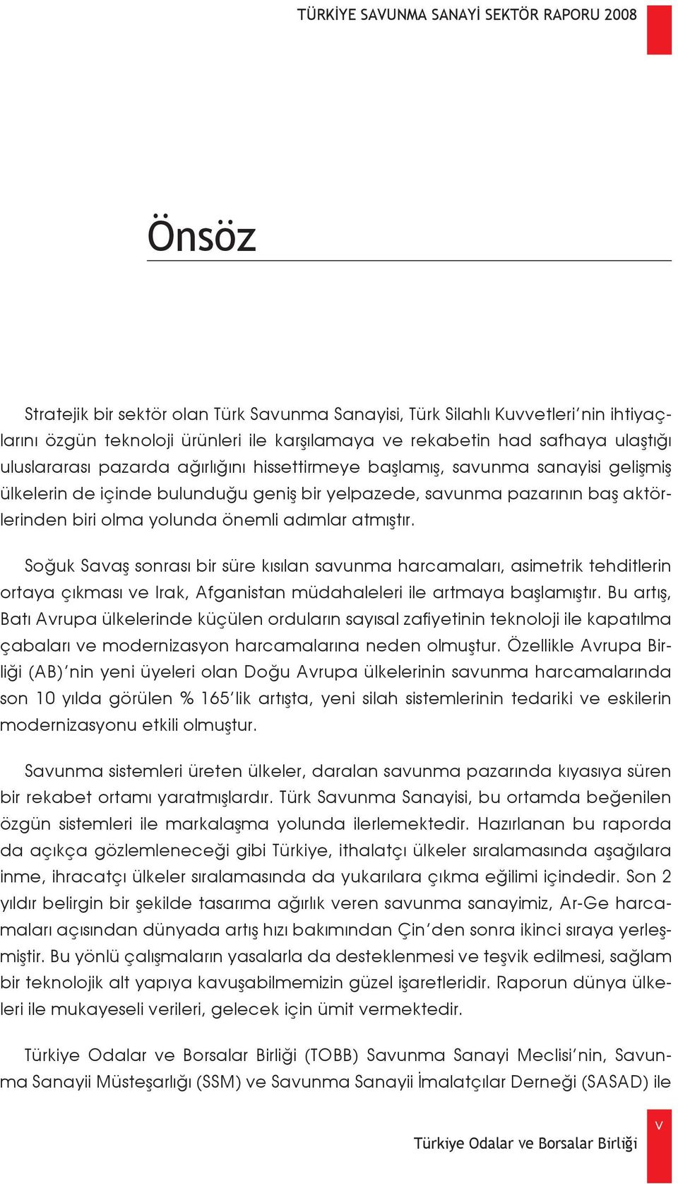 Soğuk Savaş sonrası bir süre kısılan savunma harcamaları, asimetrik tehditlerin ortaya çıkması ve Irak, Afganistan müdahaleleri ile artmaya başlamıştır.