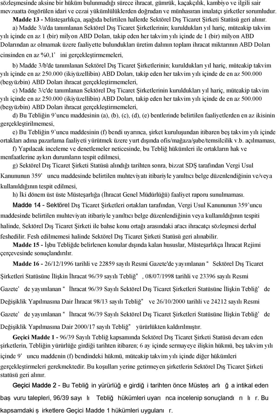 a) Madde 3/a'da tanımlanan Sektörel Dış Ticaret Şirketlerinin; kuruldukları yıl hariç, müteakip takvim yılı içinde en az 1 (bir) milyon ABD Doları, takip eden her takvim yılı içinde de 1 (bir) milyon