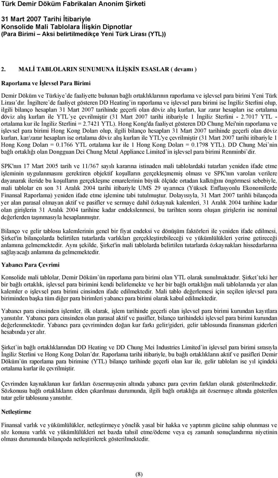 İngiltere de faaliyet gösteren DD Heating in raporlama ve işlevsel para birimi ise İngiliz Sterlini olup, ilgili bilanço hesapları 31 Mart 2007 tarihinde geçerli olan döviz alış kurları, kar zarar