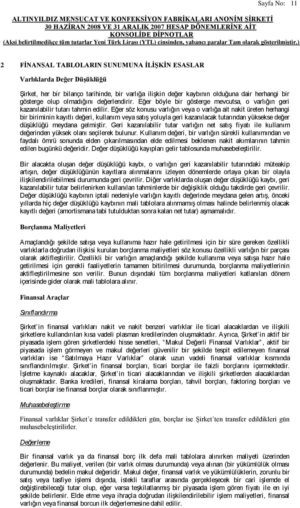 Eğer söz konusu varlığın veya o varlığa ait nakit üreten herhangi bir biriminin kayıtlı değeri, kullanım veya satış yoluyla geri kazanılacak tutarından yüksekse değer düşüklüğü meydana gelmiştir.