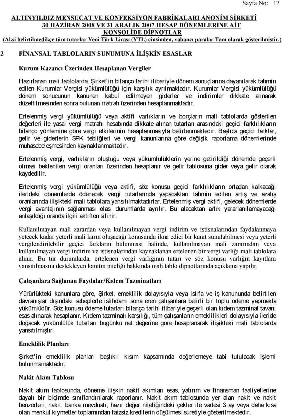 Kurumlar Vergisi yükümlülüğü dönem sonucunun kanunen kabul edilmeyen giderler ve indirimler dikkate alınarak düzeltilmesinden sonra bulunan matrah üzerinden hesaplanmaktadır.