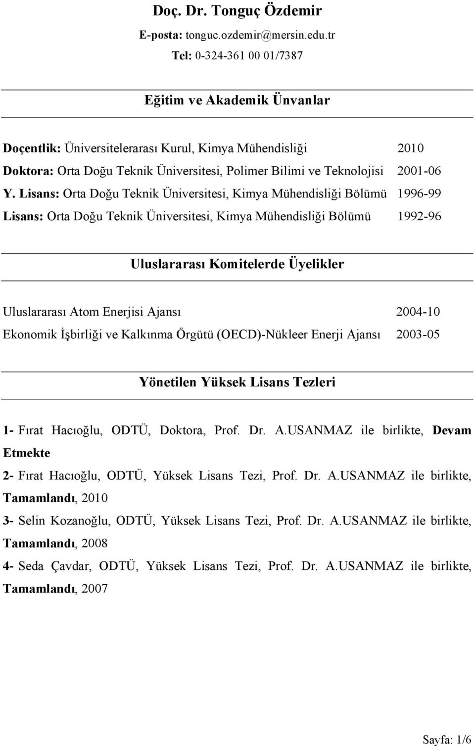 Lisans: Orta Doğu Teknik Üniversitesi, Kimya Mühendisliği Bölümü 1996-99 Lisans: Orta Doğu Teknik Üniversitesi, Kimya Mühendisliği Bölümü 1992-96 Uluslararası Komitelerde Üyelikler Uluslararası Atom