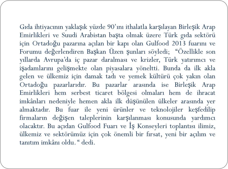 Bunda da ilk akla gelen ve ülkemiz için damak tadı ve yemek kültürü çok yakın olan Ortadoğu pazarlarıdır.