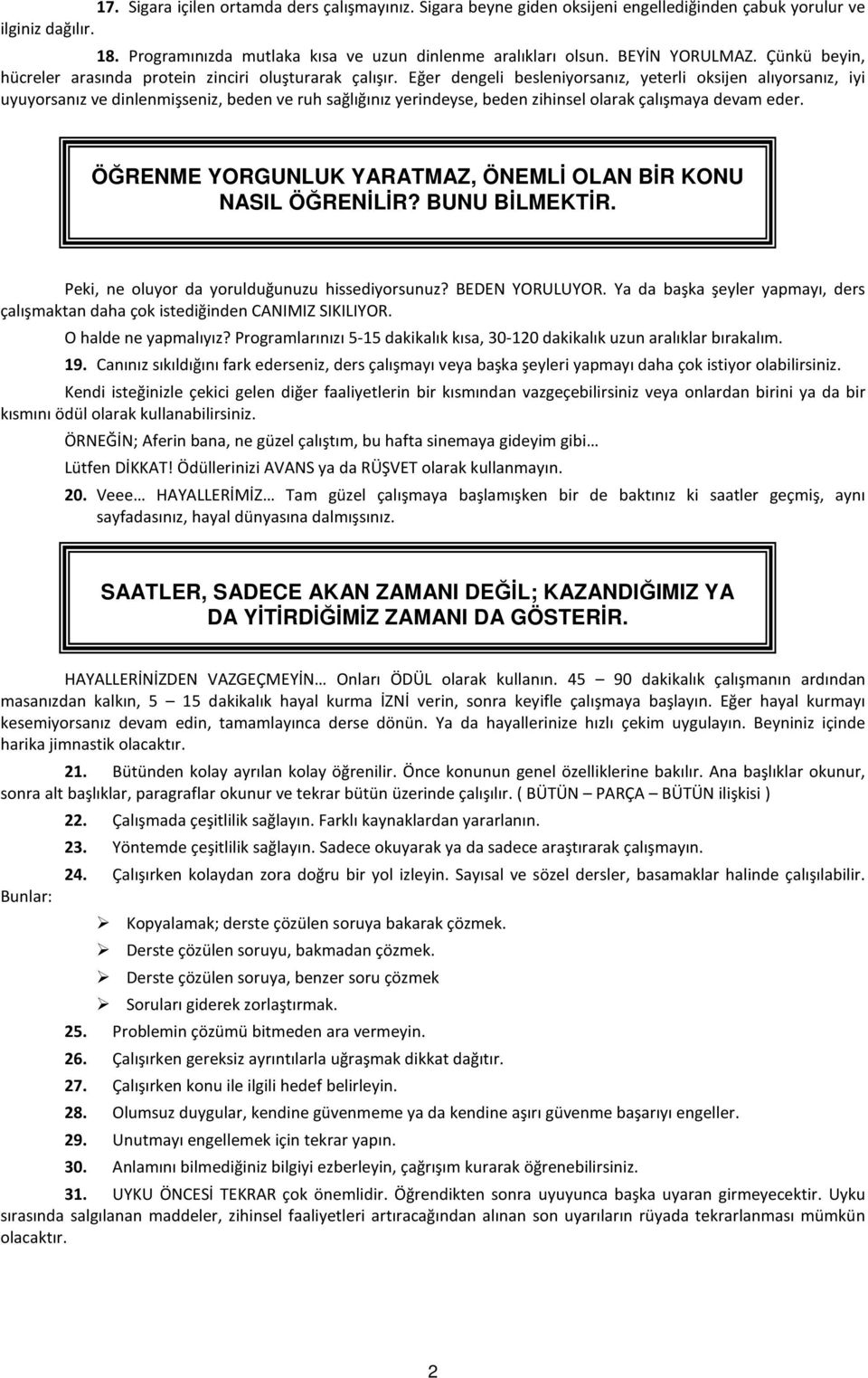 Eğer dengeli besleniyorsanız, yeterli oksijen alıyorsanız, iyi uyuyorsanız ve dinlenmişseniz, beden ve ruh sağlığınız yerindeyse, beden zihinsel olarak çalışmaya devam eder.