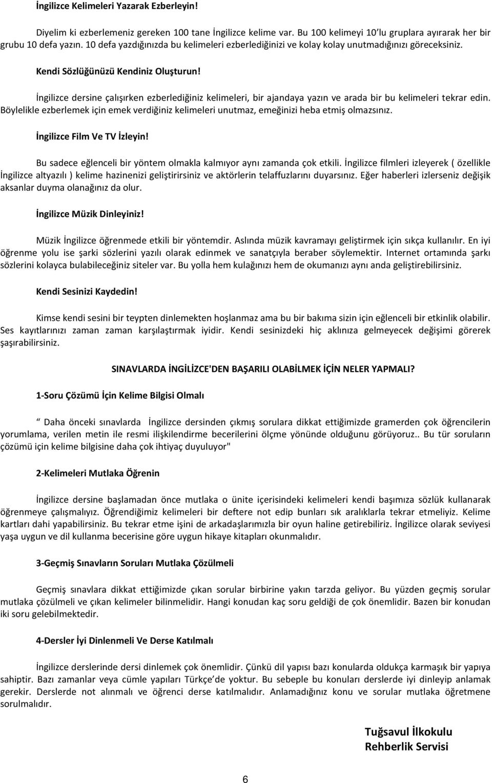 İngilizce dersine çalışırken ezberlediğiniz kelimeleri, bir ajandaya yazın ve arada bir bu kelimeleri tekrar edin.