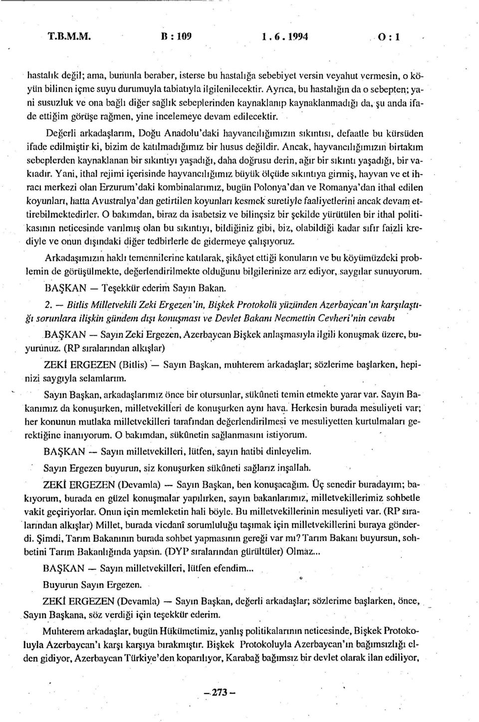 Değerli arkadaşlarım, Doğu Anadolu'daki hayvancılığımızın sıkıntısı, defaatle bu kürsüden ifade edilmiştir ki, bizim de katılmadığımız bir husus değildir.