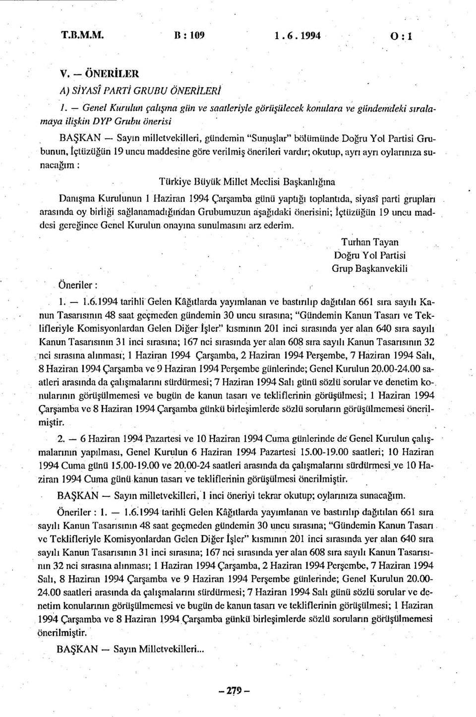 Grubunun, İçtüzüğün 9 uncu maddesine göre verilmiş önerileri vardır; okutup, ayrı ayrı oylarınıza sunacağım : Türkiye Büyük Millet Meclisi Başkanlığına Danışma Kurulunun Haziran 994 Çarşamba günü