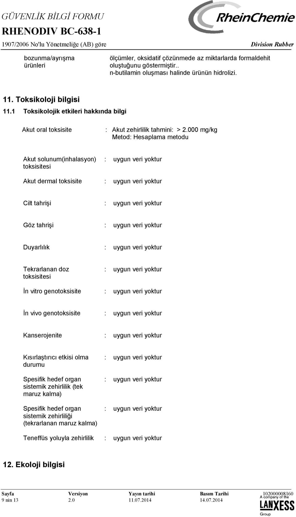 000 mg/kg Metod: Hesaplama metodu Akut solunum(inhalasyon) toksisitesi Akut dermal toksisite Cilt tahrişi Göz tahrişi Duyarlılık Tekrarlanan doz toksisitesi İn vitro genotoksisite İn